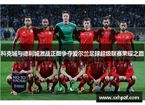 科克城与德利城激战正酣争夺爱尔兰足球超级联赛荣耀之路