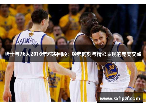 骑士与76人2016年对决回顾：经典时刻与精彩表现的完美交融