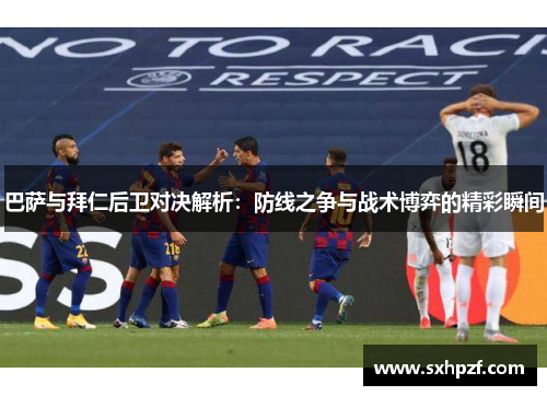 巴萨与拜仁后卫对决解析：防线之争与战术博弈的精彩瞬间